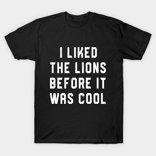 I Liked The Lions Before It Was Cool T-Shirt by RiseInspired